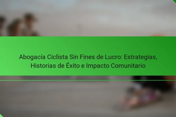 Abogacía Ciclista Sin Fines de Lucro: Estrategias, Historias de Éxito e Impacto Comunitario